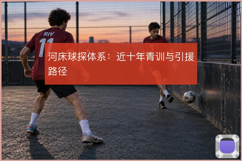 河床球探体系:近十年青训与引援路径