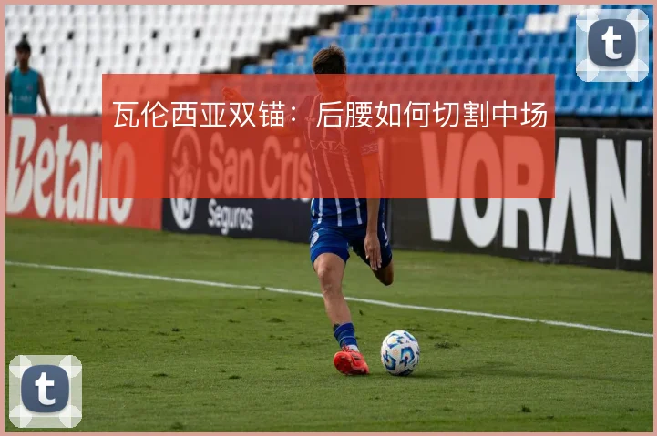 瓦伦西亚双锚：后腰如何切割中场