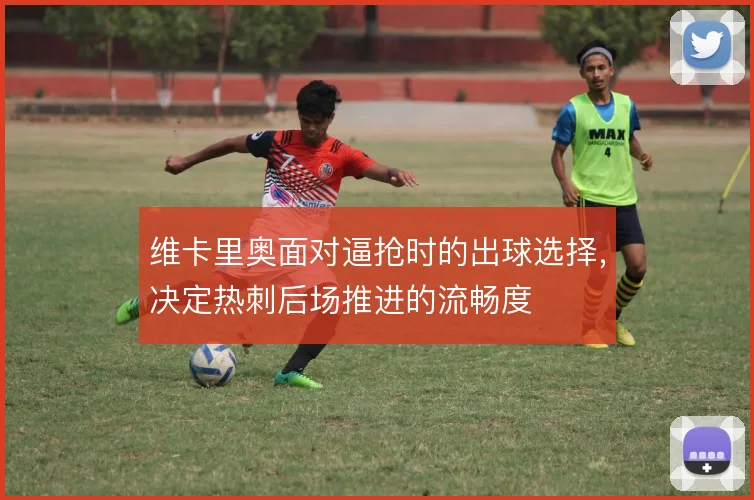 维卡里奥面对逼抢时的出球选择，决定热刺后场推进的流畅度