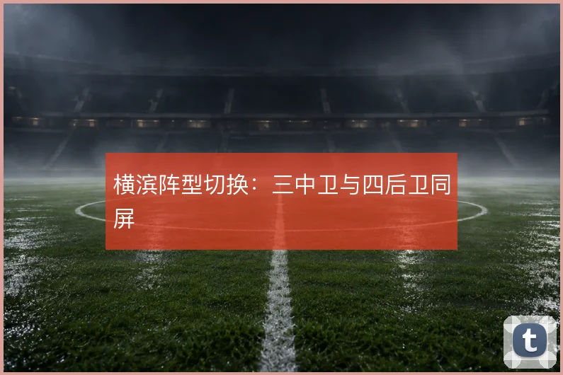 横滨阵型切换：三中卫与四后卫同屏