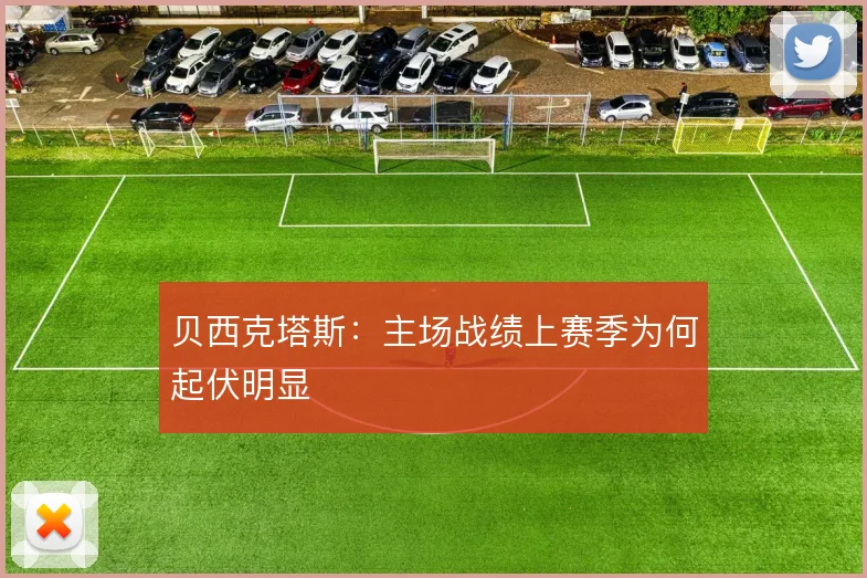 贝西克塔斯：主场战绩上赛季为何起伏明显