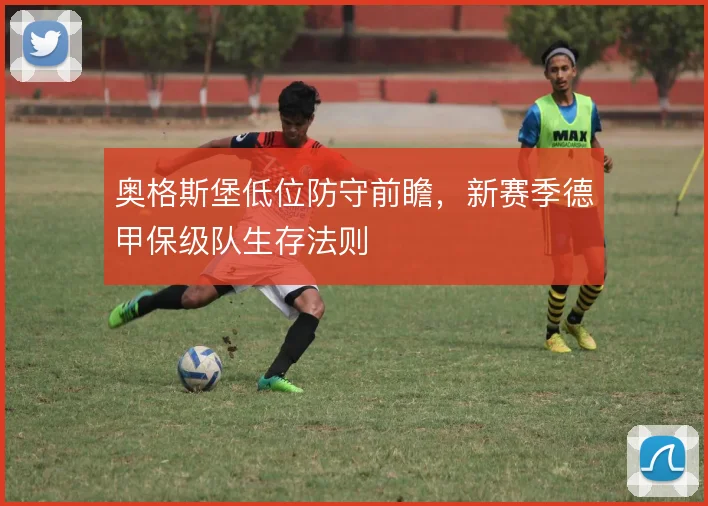 奥格斯堡低位防守前瞻，新赛季德甲保级队生存法则