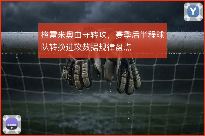 格雷米奥由守转攻，赛季后半程球队转换进攻数据规律盘点