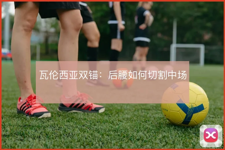 瓦伦西亚双锚：后腰如何切割中场